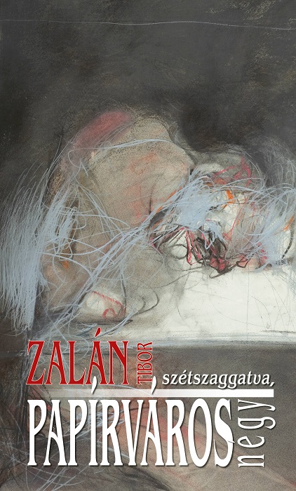 Zalán Tibor: Papírváros - egy lassúdad regény, négy, szétszaggatva